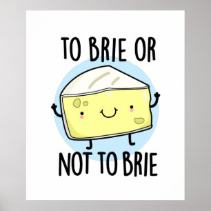 To Brie Or Not To Brie Funny Cheese Pun Poster