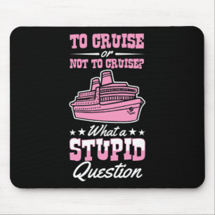 To Cruise Or Not To Cruise What A Stupid Question Mouse Pad
