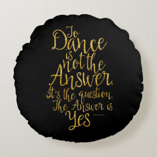To Dance Is Not The Answer Round Pillow