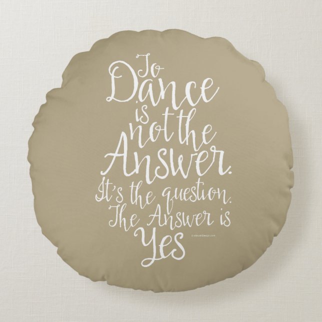 To Dance Is Not The Answer Round Pillow (Front)