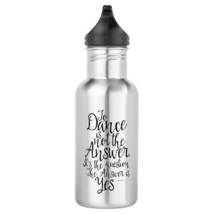 To Dance Is Not The Answer Water Bottle