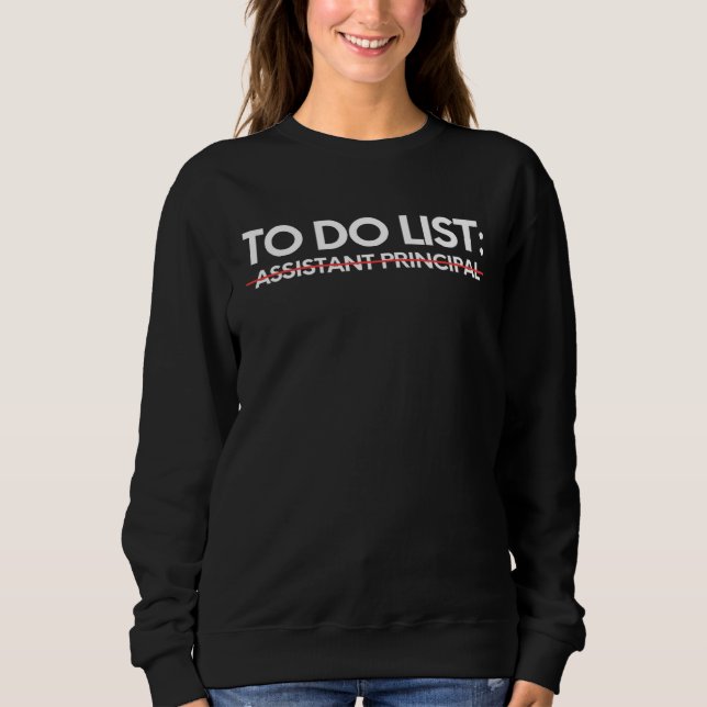 To Do List Assistant Principal Worker Retired Sweatshirt (Front)