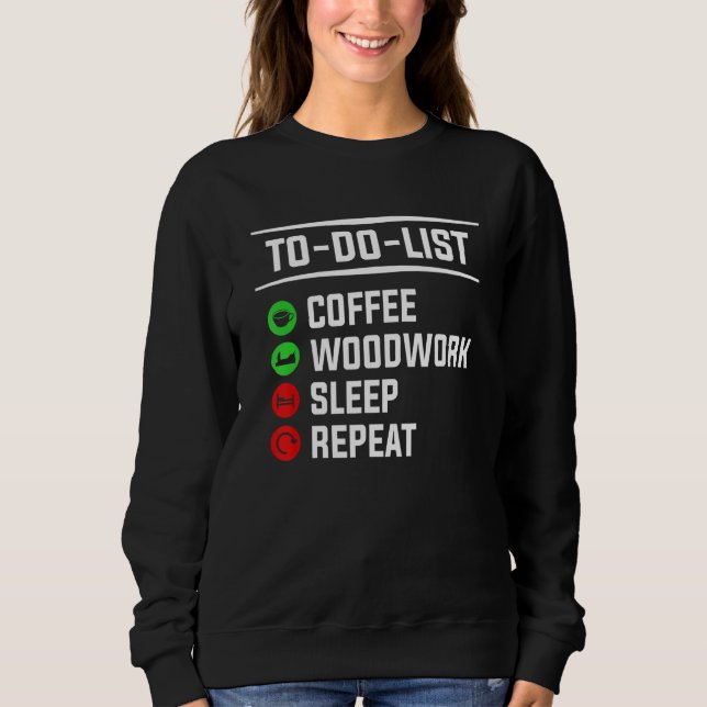 To Do List Coffee Woodwork Sleep Repeat Woodworkin Sweatshirt (Front)