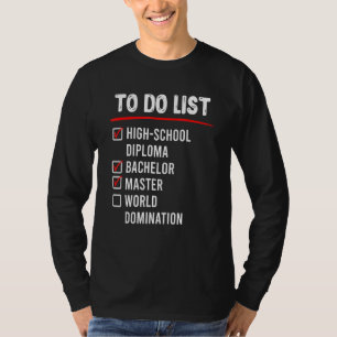 To Do List High School Bachelors Masters Degree T-Shirt