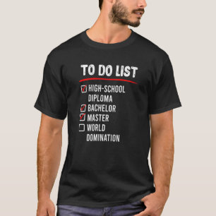 To Do List High School Bachelors Masters Degree T-Shirt