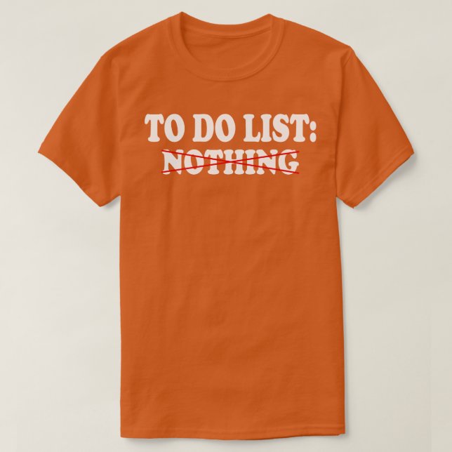 to do list nothing 2 T-Shirt (Design Front)