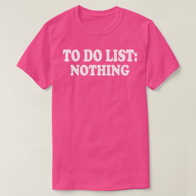 to do list nothing 3 T-Shirt (Design Front)