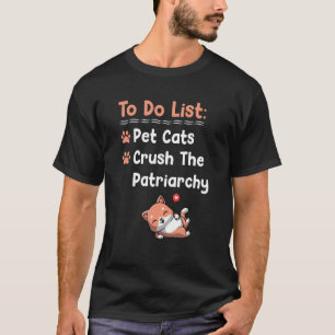 To Do List Pet Cats Crush The Patriarchy Civil Rig T-Shirt