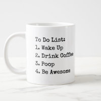 To Do List: Wake Up Drink Coffee Poop Be Awesome M