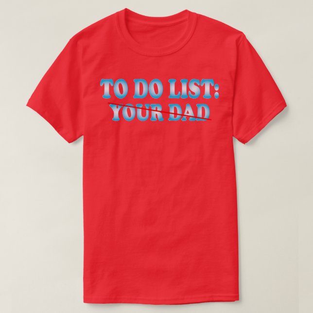 To Do List Your Dad 2 T-Shirt (Design Front)