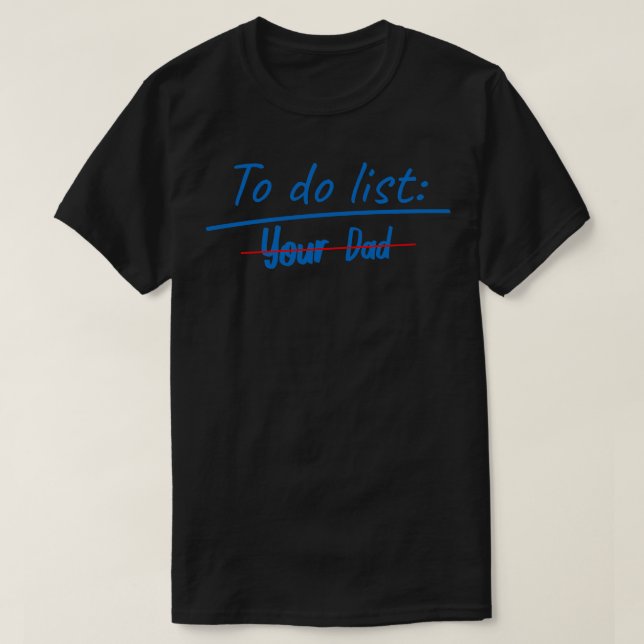To Do List Your Dad 5 T-Shirt (Design Front)