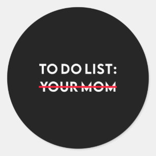 To Do List Your Mom Funny Adult Gag Gift  Classic Round Sticker