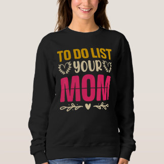 To Do List Your Mom  Sarcastic Saying 2 Sweatshirt