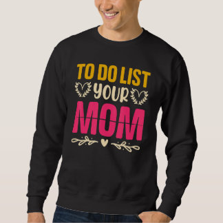 To Do List Your Mom  Sarcastic Saying 2 Sweatshirt