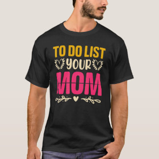 To Do List Your Mom  Sarcastic Saying 2 T-Shirt
