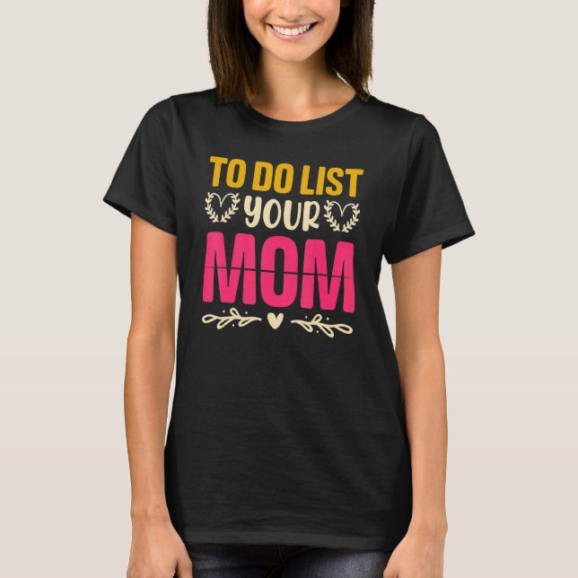 To Do List Your Mom  Sarcastic Saying 2 T-Shirt (Front)