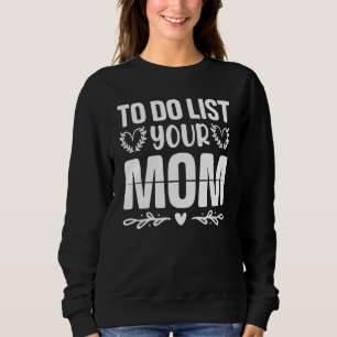 To Do List Your Mom  Sarcastic Saying 3 Sweatshirt