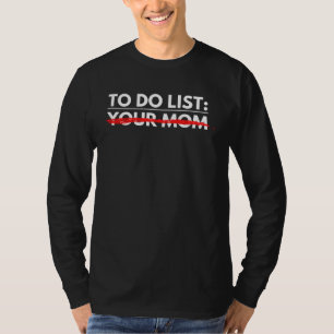 To Do List Your Mom Sarcastic Saying Mom Joke T-Shirt