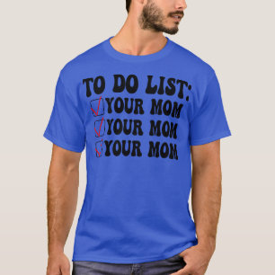 To Do List Your Mum 11 T-Shirt