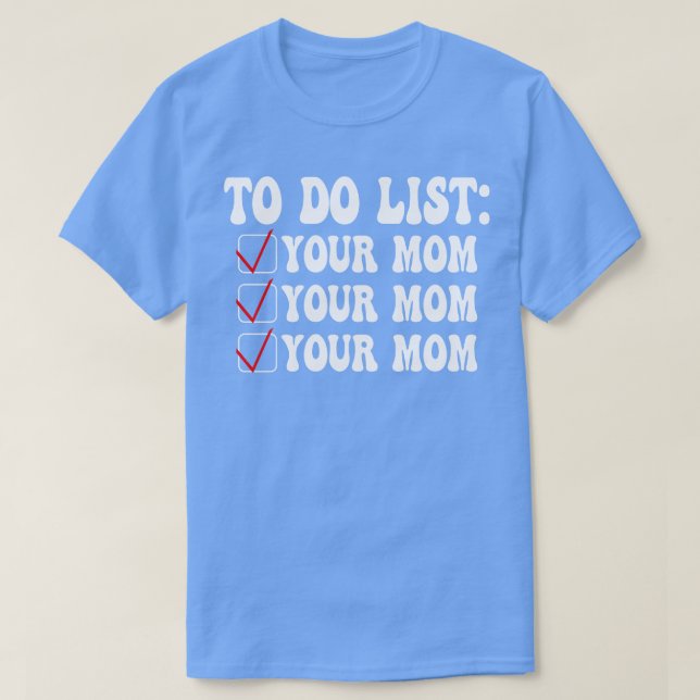 To Do List Your Mum funny 3 T-Shirt (Design Front)