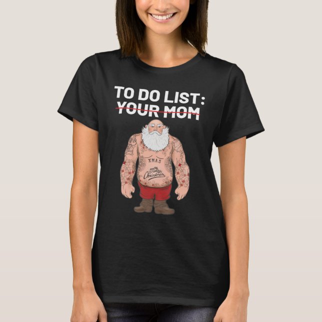 To Do List Your Mum Funny Christmas Sarcastic T-Shirt (Front)