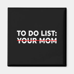 To Do List Your Mum - Funny Trash Talk Magnet