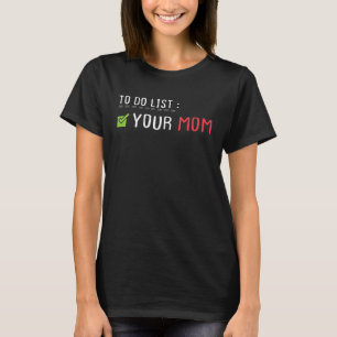To Do List Your Mum Sarcastic Humour idea T-Shirt