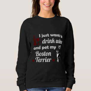 To Drink Wine & Pet My Boston Terrier Sweatshirt