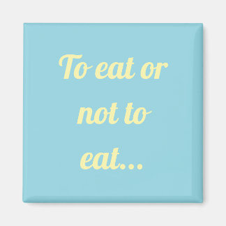 To eat or not to eat simple magnet