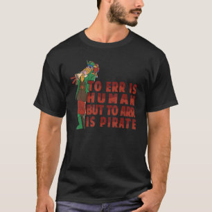 To Err Is Human But To Arr Is Pirate Parrot T-Shirt