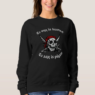 To Err Is Human  To Arr Is Pirate (Skull & Swords  Sweatshirt