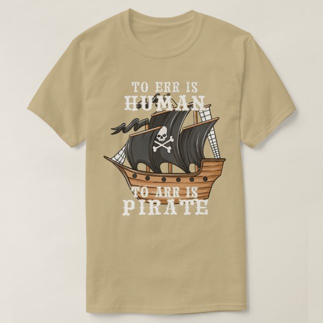 To Err is Human to Arr is Pirate with A Ship & Pir T-Shirt (Design Front)