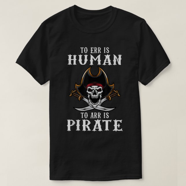 To Err is Human to Arr is Pirate with skull and cr T-Shirt (Design Front)