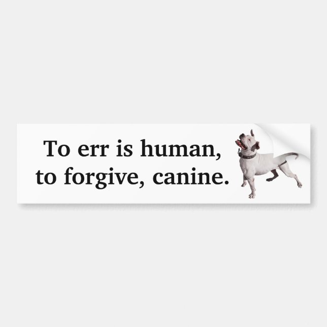 To err is human, to forgive, canine. bumper sticker (Front)