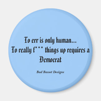 To err is only human...To really f*** things up... Magnet