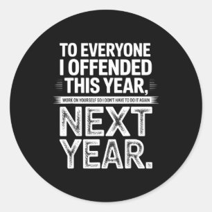 To Everyone I Offended This Year Work On Yourself  Classic Round Sticker