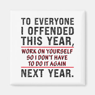 To Everyone I Offended This Year Work On Yourself  Magnet