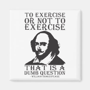 To Exercise Or Not To Exercise? - Shakespeare Magnet