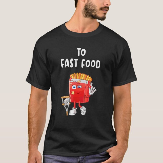 To Fast Food Fast Food  Fries  Fries T-Shirt (Front)