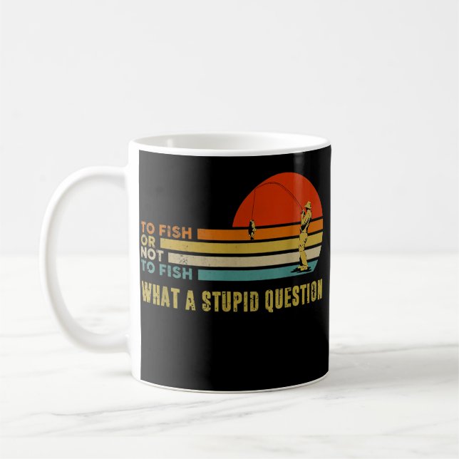 To Fish Or Not To Fish What A Stupid Question Coffee Mug (Left)
