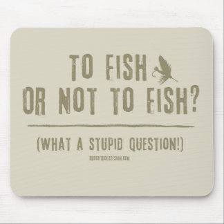 To Fish or Not To Fish? What a Stupid Question! Mouse Pad