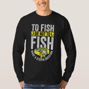 To Fish Or Not To Fishing Fisherman Mens Dad T-Shirt