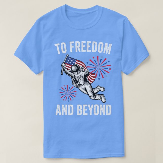 To Freedom And Beyond American Flag Astronaut 4th  T-Shirt (Design Front)