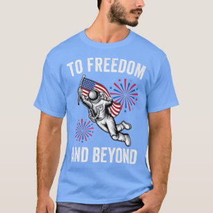 To Freedom And Beyond American Flag Astronaut 4th  T-Shirt