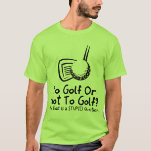 To Golf Or Not To Golf T-Shirt