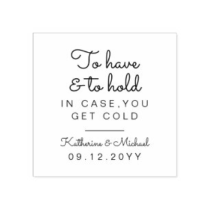 To Have and to Hold In Case You Get Cold Favour Rubber Stamp