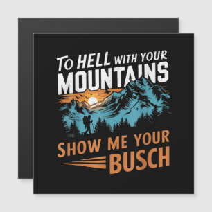to Hell with Your Mountains Show me Your Busch
