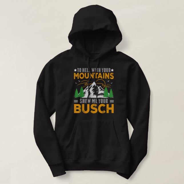 To Hell with Your Mountains Show me Your Busch Fun Hoodie (Design Front)