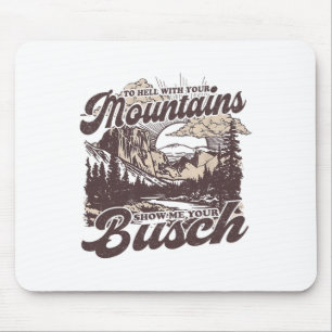To Hell With Your Mountains Show Me Your Busch Fun Mouse Pad