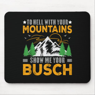 To Hell With Your Mountains Show Me Your Busch Fun Mouse Pad